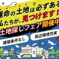 「運命の土地は必ずある。私たちが見つけます！」土地探しフェア開催中！